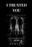 I Trusted You: A Book of Betrayal (The Books of Becoming) B0H7X6VJ9R Book Cover