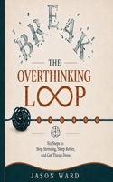 Break the Overthinking Loop: Six Steps to Stop Stressing, Sleep Better, and Get Things Done B0HHN3XMS8 Book Cover
