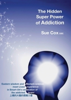 The Hidden Super Power of Addiction: Eastern wisdom and western science meet lived experience in Smart-UK’s celebration of the addicted brain! 1913460312 Book Cover