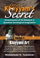 Omar Khayyam's Secret: Book 7: Khayyami Art: The Art of Poetic Secrecy for a Lasting Existence: Tracing the Robaiyat in Nowrooznameh, Isfahan 1640980342 Book Cover