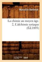 La Chimie Au Moyen A[ge. 2, L'Alchimie Syriaque (A0/00d.1893) 2012559050 Book Cover