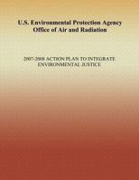 U.S. Environmental Protection Agency Office of Air and Radiation: 2007-2008 Action Plan to Integrate Environmental Justice 1494200279 Book Cover