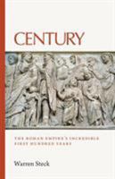 Century: The Roman Empire's Incredible First Hundred Years 1525529056 Book Cover