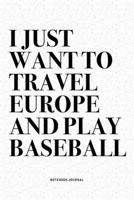 I Just Want To Travel Europe And Play Baseball: A 6x9 Inch Diary Notebook Journal With A Bold Text Font Slogan On A Matte Cover and 120 Blank Lined Pages Makes A Great Alternative To A Card 1671070038 Book Cover