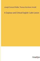 A Copious and Critical English- Latin Lexion 3382812568 Book Cover