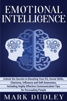 Emotional Intelligence: Unlock the Secrets to Boosting Your EQ, Social Skills, Charisma, Influence and Self Awareness, Including Highly Effective Communication Tips for Persuading People 1708865829 Book Cover