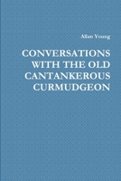 Conversations with the Old Cantankerous Curmudgeon 1300675837 Book Cover
