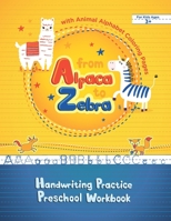 From Alpaca to Zebra - Handwriting Practice Preschool Workbook: Print Writing Practice Workbook for Children & Coloring Book with Animals for Beginners B08GFSK4R7 Book Cover