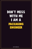 Don't Mess With Me, I Am A Packaging Engineer: Career Motivational Quotes 6x9 120 Pages Blank Lined Notebook Journal 1676445390 Book Cover