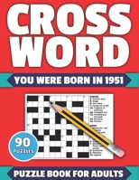 Crossword: You Were Born In 1951: Crossword Puzzle Book For All Word Games Fans Seniors And Adults With Large Print 90 Puzzles An B08XYFP16K Book Cover