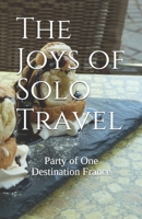 The Joys of Solo Travel: Party of One Destination France 179027172X Book Cover