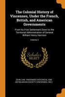 The Colonial History of Vincennes, Under the French, British, and American Governments: From Its First Settlement Down to the Territorial Administration of General William Henry Harrison, Volume 2 B0BRBSHFGV Book Cover