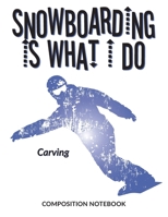 Snowboarding Is What I Do School Composition Wide-Lined Notebook: Carving (Sports Composition Notebook) 1710069449 Book Cover