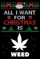 All I Want For Christmas Is Weed: Weed lovers Appreciation gifts for Xmas, Funny Weed Christmas Notebook / Thanksgiving & Christmas Gift 1673621503 Book Cover