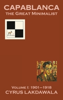 Capablanca the Great Minimalist – Volume I: 1901–1918 1916839533 Book Cover