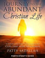 Journey to the Abundant Christian Life: Participant's Guide: A Discipleship Bible Study Based Upon Clips that Move Mountains 1500399965 Book Cover