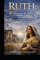 Ruth: Resilience in the Ruins.: Finding Hope, Healing, Redemption, and Divine Providence in Broken Places B0GQMFDDDZ Book Cover