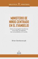 Ministerio de niños centrado en el evangelio: Cómo el evangelio transforma a los niños, las iglesias, las comunidades y el mundo B0G32BR3SN Book Cover
