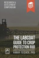 The Labcoat Guide to Crop Protection R&d: Research & Development Compendium 1099455219 Book Cover