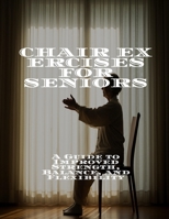 CHAIR EXERCISES FOR SENIORS A Guide to Improved Strength, Balance, and Flexibility B0FHBS8BRQ Book Cover