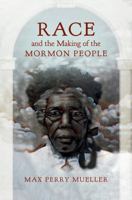 Race and the Making of the Mormon People 1469636166 Book Cover