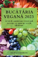 Bucătăria Vegană 2023: O Nouă Abordare Culinară pentru un Mod de Viață Sănătos 1783810858 Book Cover