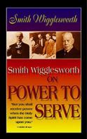 Smith Wigglesworth on Power to Serve 0883685329 Book Cover
