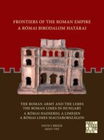 Frontiers of the Roman Empire / a Romai Birodalom Hatarai: The Roman Army and the Limes. the Roman Limes in Hungary/ a Romai Hadsereg a Limesen. a ... 1803271469 Book Cover