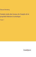 Compte rendu des travaux du Congrès de la propriété littéraire et artistique: Tome 1 3382723824 Book Cover