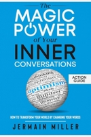 The Magic Power Of Your Inner Conversations (Action Guide): How To Transform Your World By Changing Your Words 1735526096 Book Cover