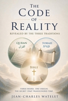 The CODE of REALITY REVEALED BY THE THREE TRADITIONS: Three Books. On Origin. The Secret that Transcended Time. (The Code of Reality Series) B0H76XJHFG Book Cover