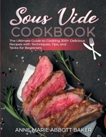 Sous Vide CookBook The Ultimate Guide to Cooking 200+ Delicious Recipes with Techniques, Tips, and Tricks for Beginners 1801870810 Book Cover