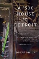 A $500 House in Detroit: Rebuilding an Abandoned Home and an American City 1476797994 Book Cover