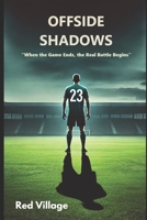 Offside Shadows: "When the Game Ends, the Real Battle Begins" B0DRZ1NL93 Book Cover