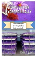 GROWING SAFFRON HYDROPONICALLY: Advance way to Growing Saffron Hydroponically B08JDTR41W Book Cover