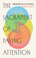 The Sacrament of Paying Attention: Meditations on Living 0802884962 Book Cover