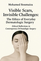 Visible Scars, Invisible Challenges: The Ethics of Everyday Dermatologic Surgery: Ethical Reflections in Contemporary Dermatologic Surgery B0FP5N4ZP8 Book Cover