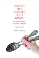 Eating Her Curries and Kway: A Cultural History of Food in Singapore 0252038096 Book Cover