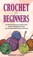 Crochet for Beginners: The Ultimate Step by Step Guide on How to learn Crocheting and Create Your Favourite Patterns in the easiest way 1802669485 Book Cover