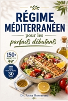 Régime Méditerranéen pour les parfaits débutants: +150 recettes simples et savoureuses avec plan de repas 30 jours ; Menus, listes de courses et repas ... mieux manger toute l'année (French Edition) B0H73GYQ95 Book Cover