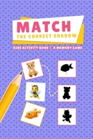 MATCH THE CORRECT SHADOW - KIDS ACTIVITY BOOK | A MEMORY GAME B091F5SNPP Book Cover