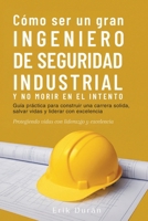 Cómo ser un gran Ingeniero de Seguridad Industrial y no morir en el intento (Spanish Edition) B0FBNSNGGV Book Cover