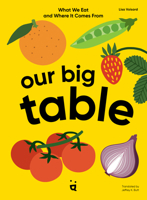 Our Big Table: What We Eat and Where It Comes from 3039640658 Book Cover