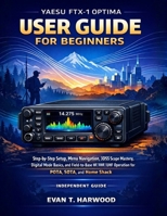 YAESU FTX-1 OPTIMA USER GUIDE FOR BEGINNERS: Step-By-Step Setup, Menu Navigation, 3dss Scope Mastery, Digital Mode Basics, And Field-To-Base Hf/Vhf/Uhf Operation For Pota, Sota, And Home Shack B0GSG5HGML Book Cover
