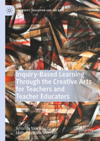Inquiry-Based Learning Through the Creative Arts for Teachers and Teacher Educators 303057136X Book Cover