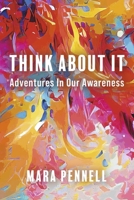 Think About It: Adventures In Our Awareness B0CG2X2DLH Book Cover