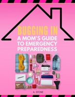 Bugging In: A Mom's Guide to Emergency Preparedness: The Essential Prepping Handbook for Keeping Your Family Safe, Secure & Comfortable During Emergen B0DVYVRMPF Book Cover