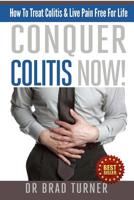Conquer Colitis Now!: How To Treat Colitis & Live Pain Free For Life (The Doctor's Smarter Self Healing Series) 1501059122 Book Cover