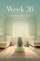 Week 26: A Memoir of Hope, Faith, and Perseverance B0DBPJ2D8N Book Cover