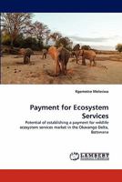 Payment for Ecosystem Services: Potential of establishing a payment for wildlife ecosystem services market in the Okavango Delta, Botswana 3843380465 Book Cover